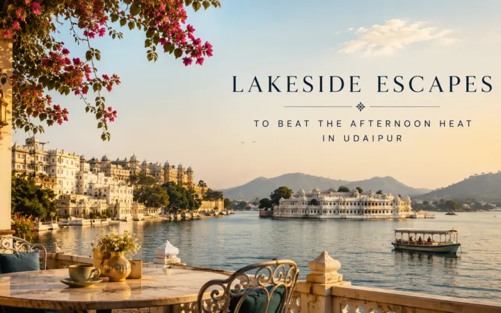 Lakeside Cafés to Escape the Afternoon Heat in Udaipur