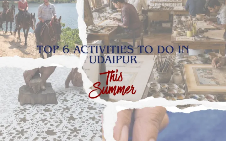 Top 6 Activities to do in Udaipur, this Summer!
