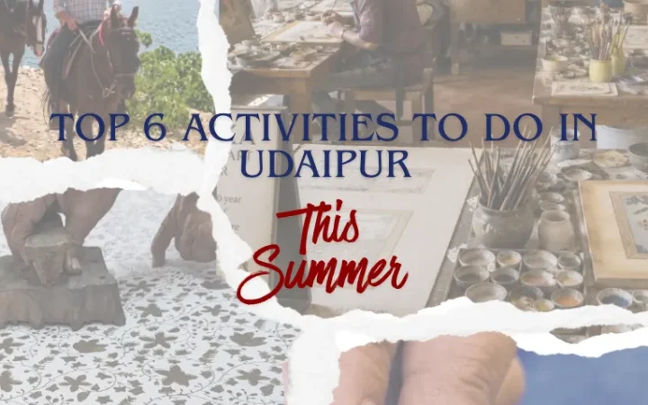 Top 6 Activities to do in Udaipur, this Summer!