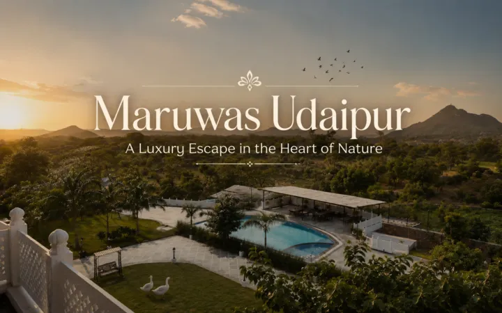 Maruwas Udaipur – A Luxury Escape in the Heart of Nature